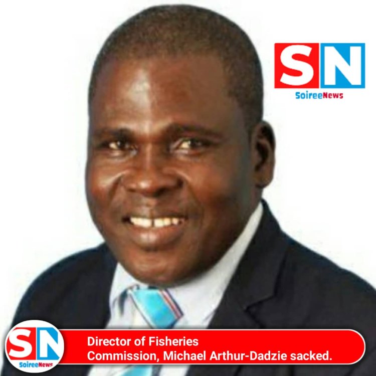 Director of Fisheries Commission, Michael Arthur-Dadzie sacked.